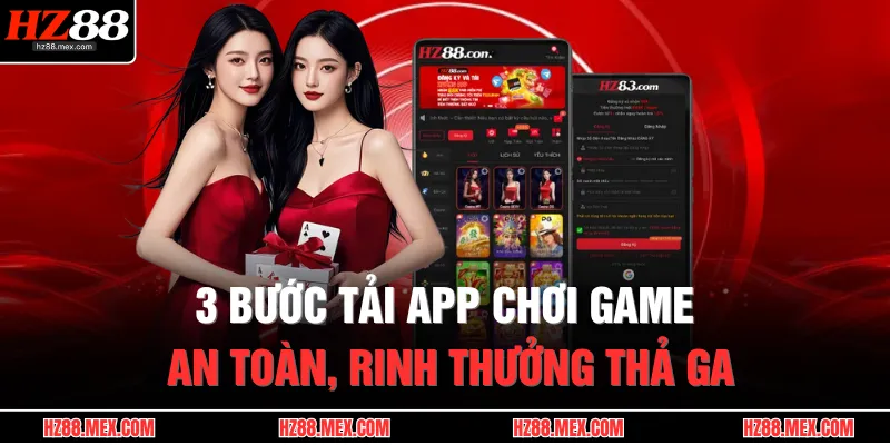 HZ88 22 3 bước tải app chơi game an toàn, rinh thưởng thả ga