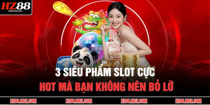 Nổ Hũ HZ88 3 3 siêu phẩm slot cực hot mà bạn không nên bỏ lỡ