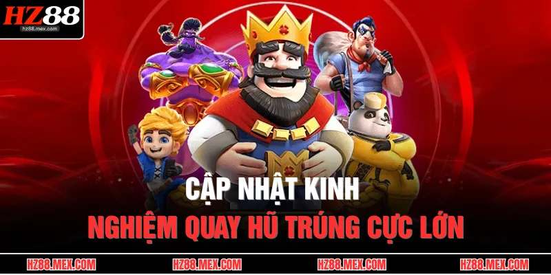 Nổ Hũ HZ88 4 Cập nhật kinh nghiệm quay hũ trúng cực lớn
