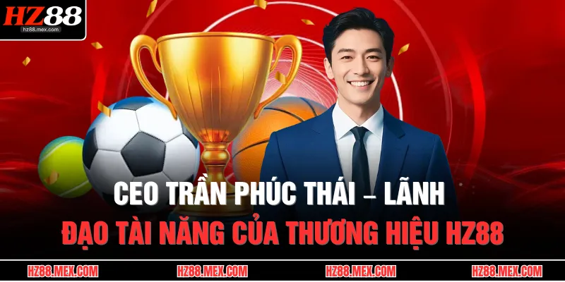 CEO Trần Phúc Thái là người sáng lập thương hiệu HZ88