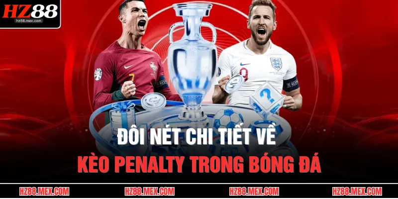 Kèo Penalty – Phân Tích Chuẩn Xác, Ăn Đậm Cuối Trận 2 Đôi nét chi tiết về kèo penalty trong bóng đá