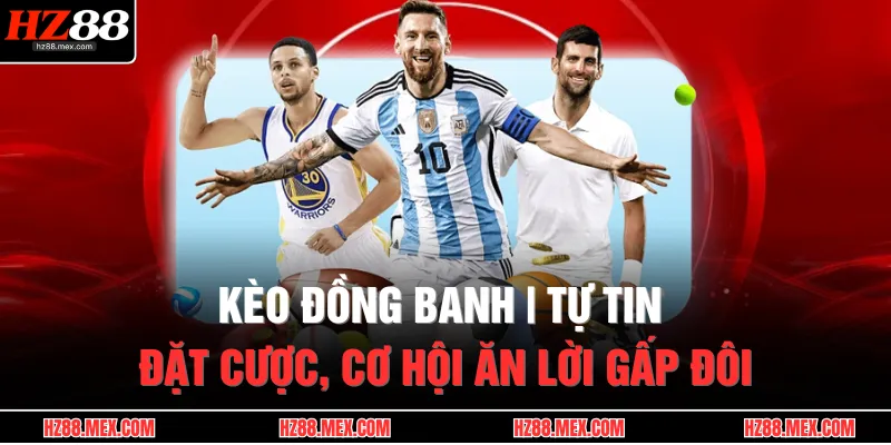 keo dong banh tu tin dat cuoc co hoi an loi gap doi