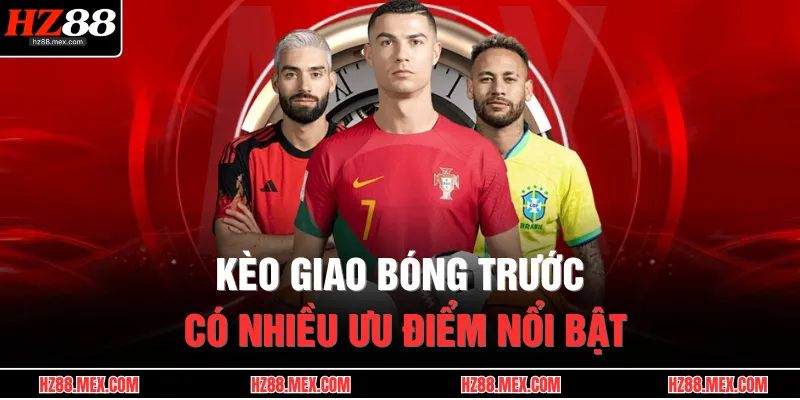 Kèo Giao Bóng Trước | Cược 1 Giây, Thắng Ngay Khi Khai Cuộc 2 Kèo giao bóng trước có nhiều ưu điểm nổi bật