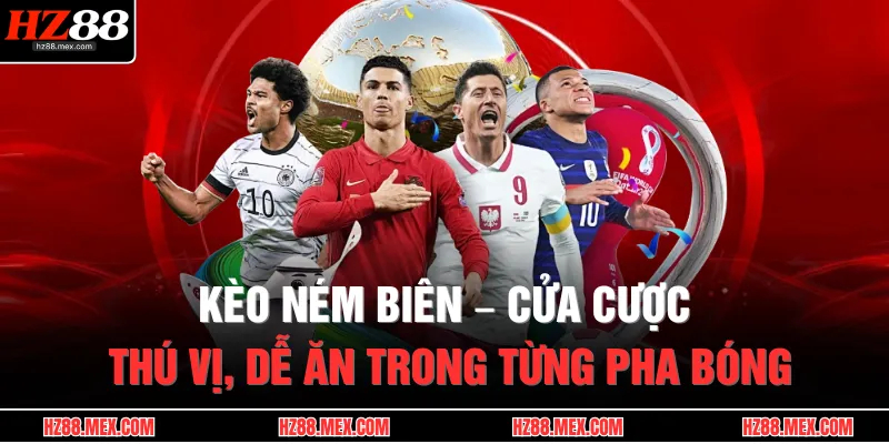 Kèo Ném Biên – Cửa Cược Thú Vị, Dễ Ăn Trong Từng Pha Bóng 1 keo nem bien cua cuoc thu vi de an trong tung pha bong