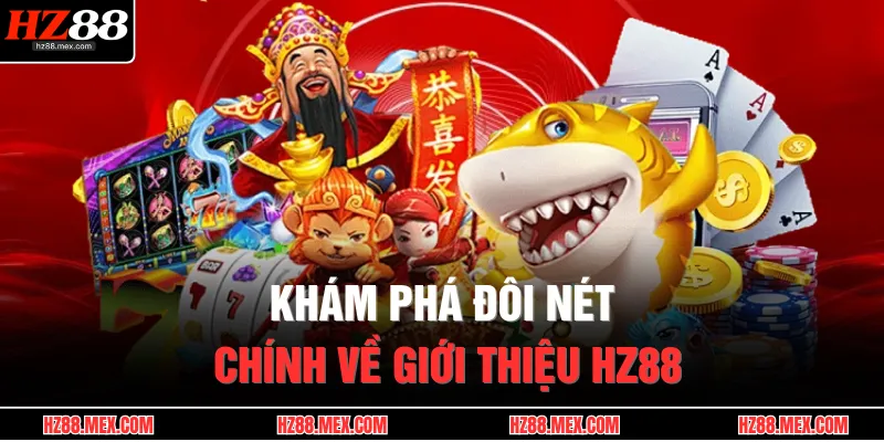 Giới Thiệu HZ88 1 Khám phá đôi nét chính về giới thiệu HZ88