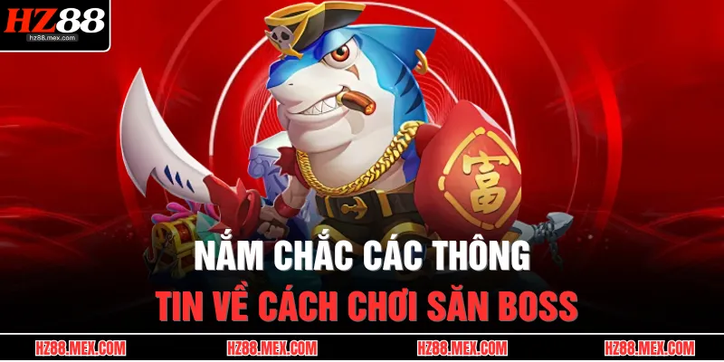 Bắn Cá HZ88 2 Nắm chắc các thông tin về cách chơi săn boss