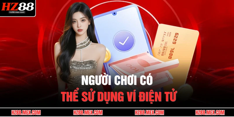 Rút Tiền HZ88 3 Người chơi có thể sử dụng ví điện tử