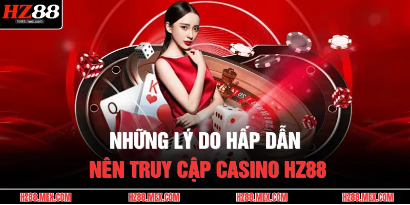 Casino HZ88 1 Những lý do hấp dẫn nên truy cập casino HZ88