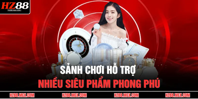 Casino HZ88 2 Sảnh chơi hỗ trợ nhiều siêu phẩm phong phú