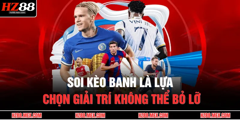 Thể Thao HZ88 5 Soi kèo banh là lựa chọn giải trí không thể bỏ lỡ
