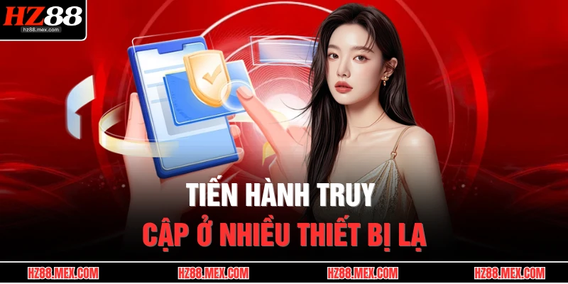 Đăng Nhập HZ88 4 Tiến hành truy cập ở nhiều thiết bị lạ