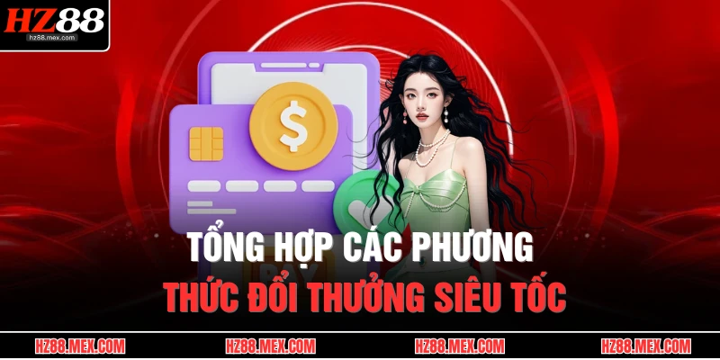 Rút Tiền HZ88 2 Tổng hợp các phương thức đổi thưởng siêu tốc